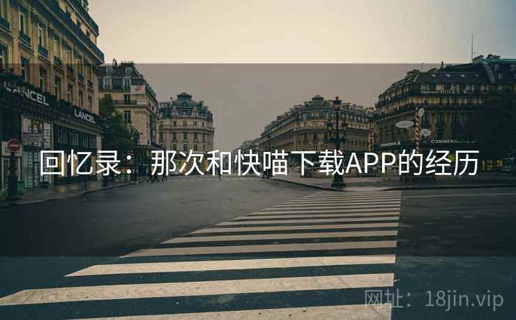 回忆录:那次和快喵下载APP的经历