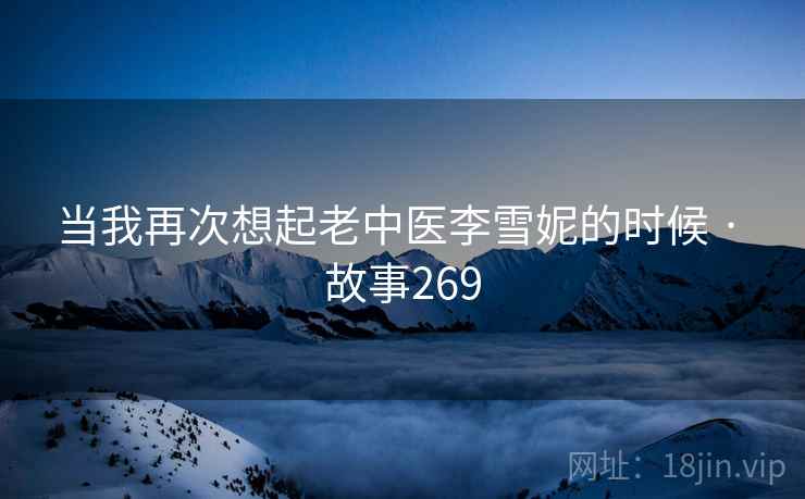 当我再次想起老中医李雪妮的时候 · 故事269