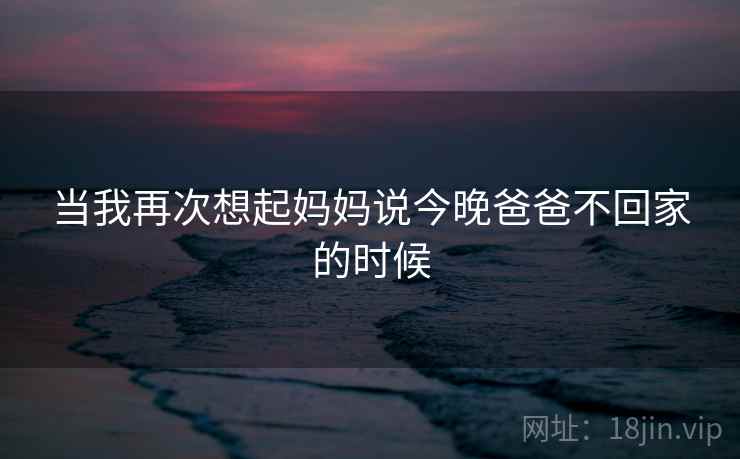 当我再次想起妈妈说今晚爸爸不回家的时候